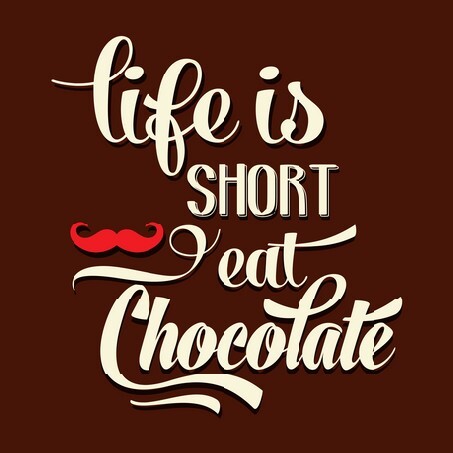 Life is short, eat Chocolate